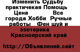 Изменить Судьбу, практичекая Помощь › Цена ­ 15 000 - Все города Хобби. Ручные работы » Фен-шуй и эзотерика   . Красноярский край